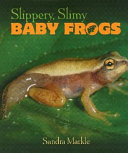 Slippery, slimy baby frogs /