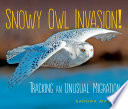 Snowy owl invasion! : tracking an unusual migration /