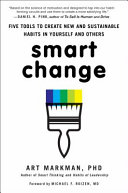 Smart change : five tools to create new and sustainable habits in yourself and others /