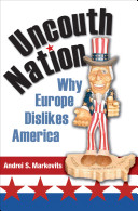 Uncouth nation : why Europe dislikes America /