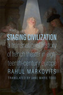 Staging civilization : a transnational history of French theater in eighteenth-century Europe /