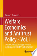 Welfare Economics and Antitrust Policy - Vol. I : Economic, Moral, and Legal Concepts and Oligopolistic and Predatory Conduct /
