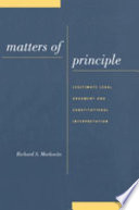 Matters of principle : legitimate legal argument and constitutional interpretation /