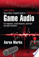 Aaron Marks' complete guide to game audio : for composers, musicians, sound designers, game developers /