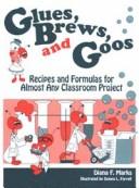 Glues, brews, and goos : recipes and formulas for almost any classroom project /