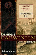 Business Darwinism : evolve or dissolve, adaptive strategies for the information age /