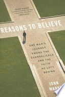 Reasons to believe : one man's journey among the Evangelicals and the faith he left behind /