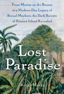 Lost paradise : from Mutiny on the Bounty to a modern-day legacy of sexual mayhem, the dark secrets of Pitcairn island revealed /