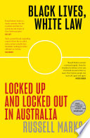 Black Lives, White Law : Locked up and Locked Out in Australia.