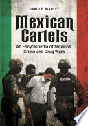 Mexican cartels : an encyclopedia of Mexico's crime and drug wars /