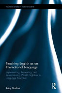 Teaching English as an international language : implementing, reviewing, and re-envisioning world Englishes in language education /