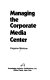 Managing the corporate media center /