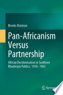 Pan-Africanism Versus Partnership : African Decolonisation in Southern Rhodesian Politics, 1950-1963 /