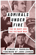 Admirals under fire : the US Navy and the Vietnam War /