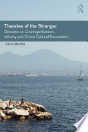 Theories of the stranger : debates on cosmopolitanism, identity and cross-cultural encounters /