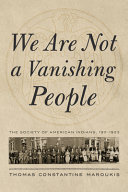 We are not a vanishing people : the Society of American Indians, 1911-1923 /