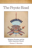 The Peyote road : religious freedom and the Native American Church /