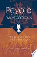 Peyote and the Yankton Sioux : the life and times of Sam Necklace /