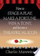 How to stage a play, make a fortune, win a Tony, and become a theatrical icon /