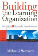 Building the learning organization : mastering the 5 elements for corporate learning /