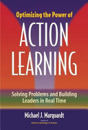 Optimizing the power of action learning : solving problems and building leaders in real time /