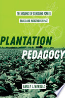 Plantation pedagogy : the violence of schooling across Black and indigenous space /