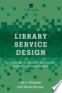 Library service design : a LITA guide to holistic assessment, insight, and improvement /