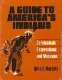 A guide to America's Indians ; ceremonials, reservations, and museums.