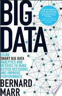 Big data : using smart big data, analytics and metrics to make better decisions and improve performance /