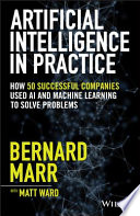 Artificial intelligence in practice : how 50 successful companies used artificial intelligence to solve problems /