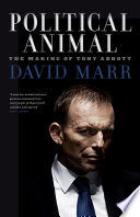 Political animal : the making of Tony Abbott /