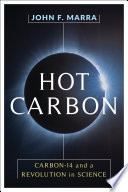 Hot carbon : carbon-14 and a revolution in science /