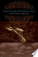 The intercorporeal self : Merleau-Ponty on subjectivity /