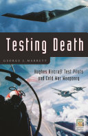 Testing death : Hughes Aircraft test pilots and cold war weaponry /