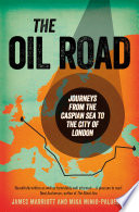 The oil road : journeys from the Caspian Sea to the city of London /