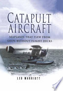 Catapult aircraft : the story of seaplanes flown from battleships, cruisers and other warships of the World's navies, 1912-1950 /