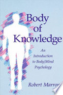Body of knowledge : an introduction to body/mind psychology /