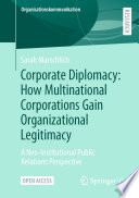 Corporate Diplomacy: How Multinational Corporations Gain Organizational Legitimacy : A Neo-Institutional Public Relations Perspective /