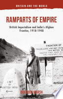 Ramparts of empire : British imperialism and India's Afghan frontier, 1918-1948 /