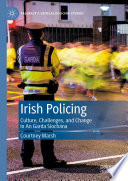 Irish Policing : Culture, Challenges, and Change in An Garda Síochána /
