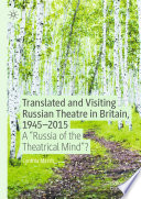 Translated and Visiting Russian Theatre in Britain, 1945-2015 : A "Russia of the Theatrical Mind"?  /