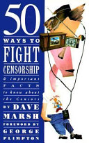 50 ways to fight censorship : and important facts to know about the censors /
