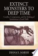 Extinct Monsters to Deep Time : conflict, compromise, and the making of Smithsonian's fossil halls /