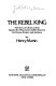 The rebel king : the story of Christ as seen against the historical conflict between the Roman Empire and Judaism /