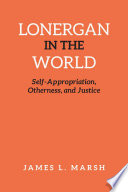 Lonergan in the world : self-appropriation, otherness, and justice /
