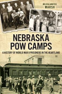 Nebraska POW camps : a history of World War II prisoners in the heartland /