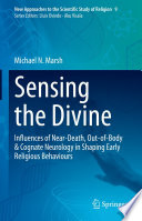 Sensing the Divine : Influences of Near-Death, Out-of-Body & Cognate Neurology in Shaping Early Religious Behaviours /