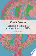 Credit culture : the politics of money in the American Novel of the 1970s /