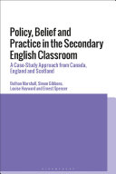 Policy, belief and practice in the secondary English classroom : a case-study approach from Canada, England and Scotland /