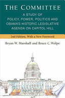 The committee : a study of policy, power, politics, and Obama's historic legislative agenda on Capitol Hill /